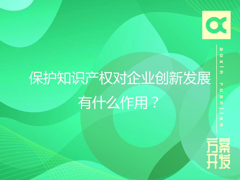 保護(hù)知識(shí)產(chǎn)權(quán)對(duì)企業(yè)創(chuàng)新發(fā)展有什么作用？